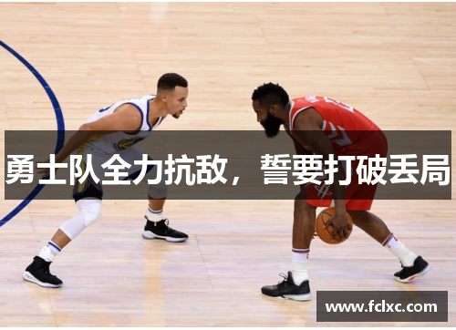 勇士队全力抗敌，誓要打破丢局