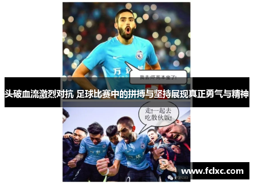 头破血流激烈对抗 足球比赛中的拼搏与坚持展现真正勇气与精神