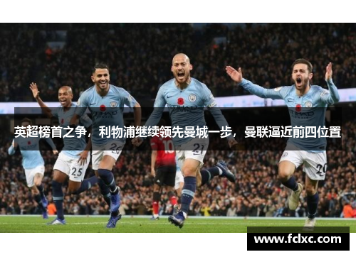 英超榜首之争，利物浦继续领先曼城一步，曼联逼近前四位置